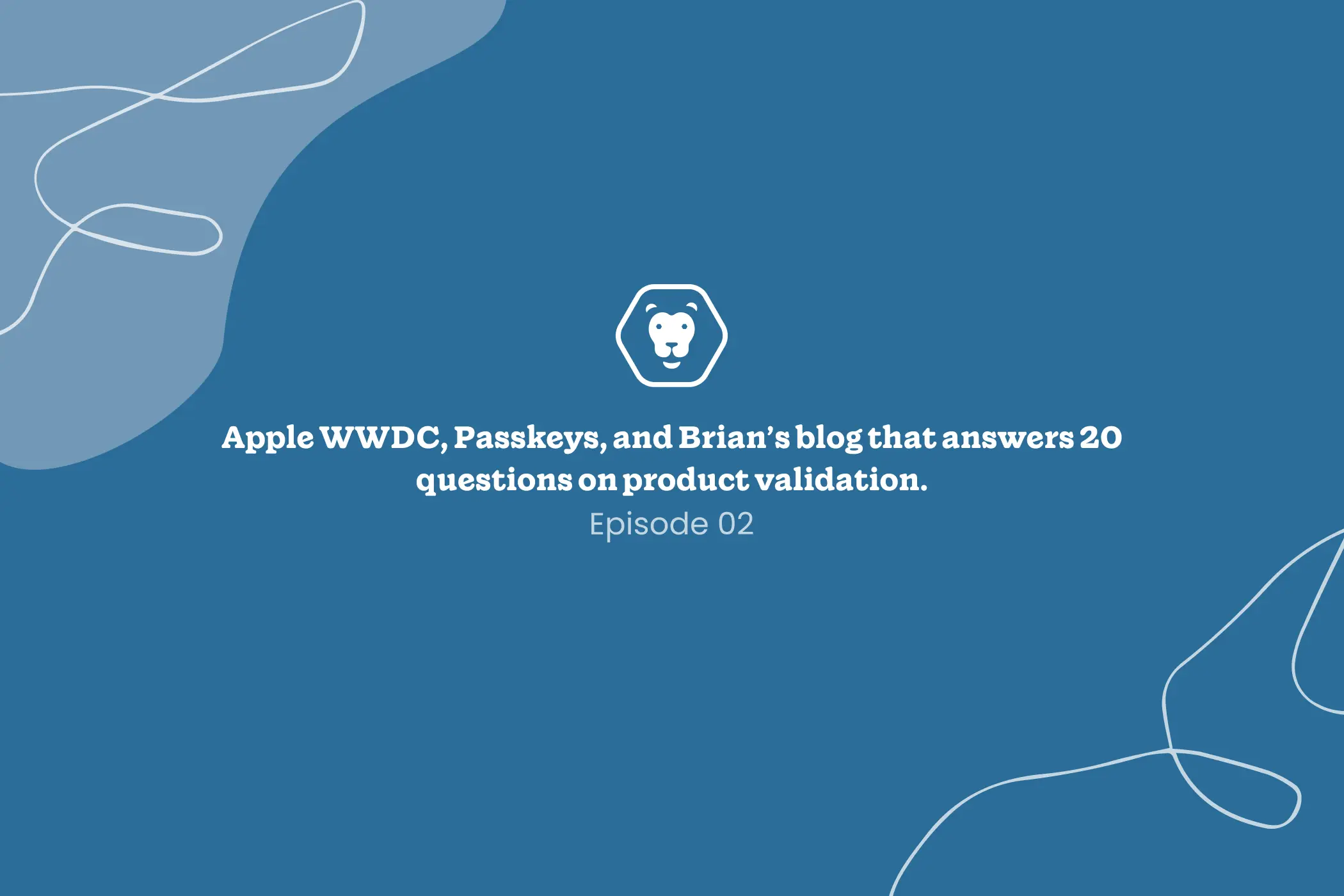 Apple WWDC, Passkeys, the PR heard ‘round the world, and Brian’s blog that answers 20 questions on product validation.