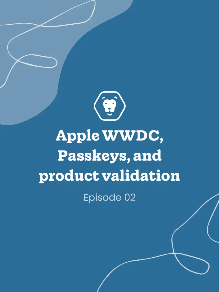 Apple WWDC, Passkeys, the PR heard ‘round the world, and Brian’s blog that answers 20 questions on product validation.